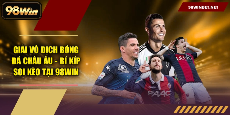 Giải Vô Địch Bóng Đá Châu Âu - Bí Kíp Soi Kèo Tại 98WIN
