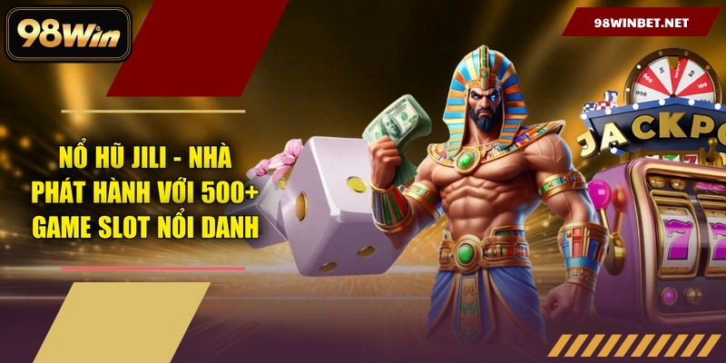 Nổ Hũ Jili - Nhà Phát Hành Với 500+ Game Slot Nổi Danh